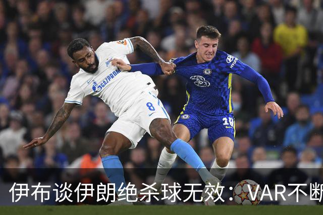 伊布谈伊朗绝杀球无效：VAR不断引发争议，偷走了一个国家的梦想
